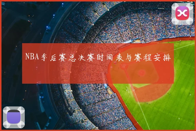 NBA季后赛总决赛时间表与赛程安排