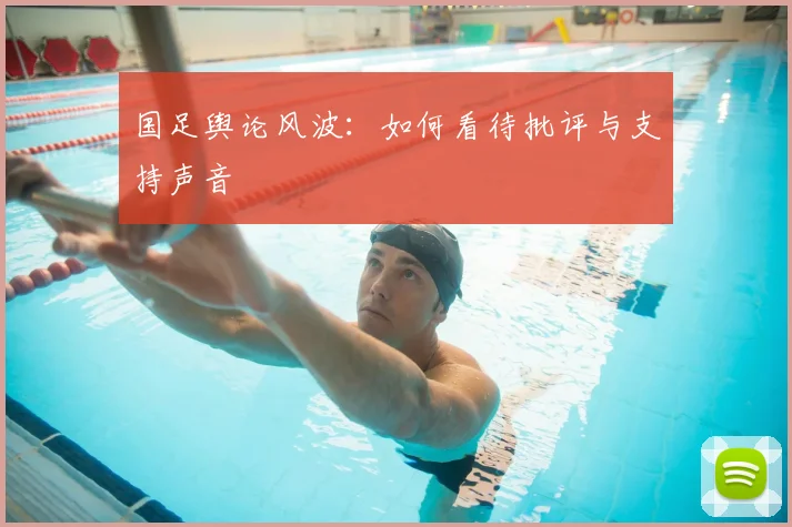 国足舆论风波：如何看待批评与支持声音
