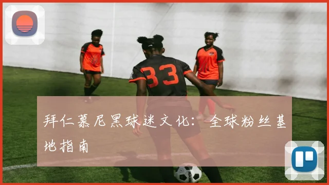 拜仁慕尼黑球迷文化:全球粉丝基地指南