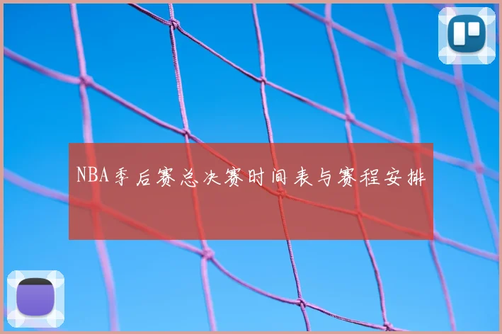 NBA季后赛总决赛时间表与赛程安排