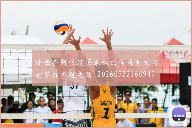 梅西在阿根廷国家队的传奇时刻与世界杯夺冠之路_20260522160949